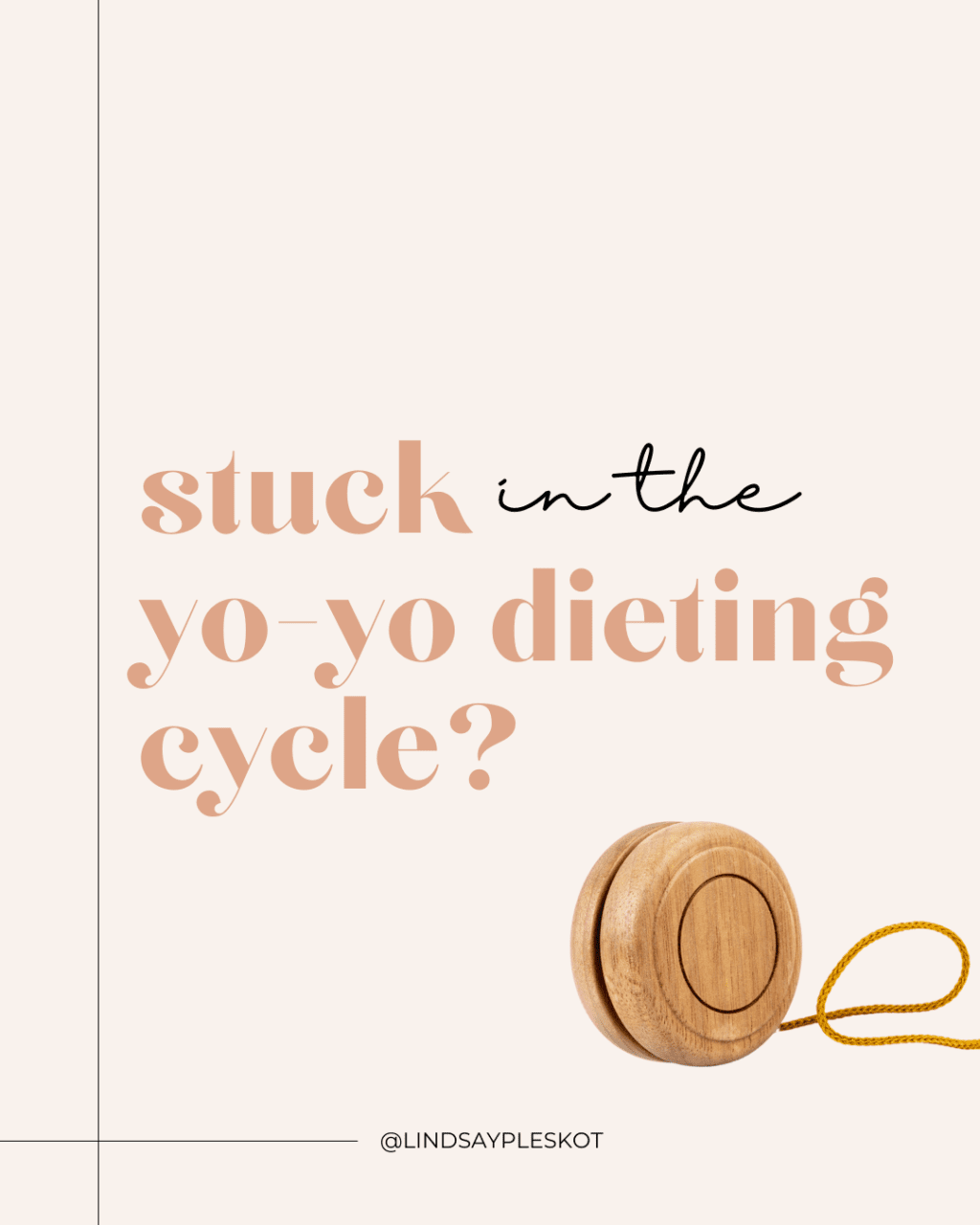 A pinkish beige image with the words "stuck in the yo-yo-dieting cycle?" with an image of a yoyo beneath it.