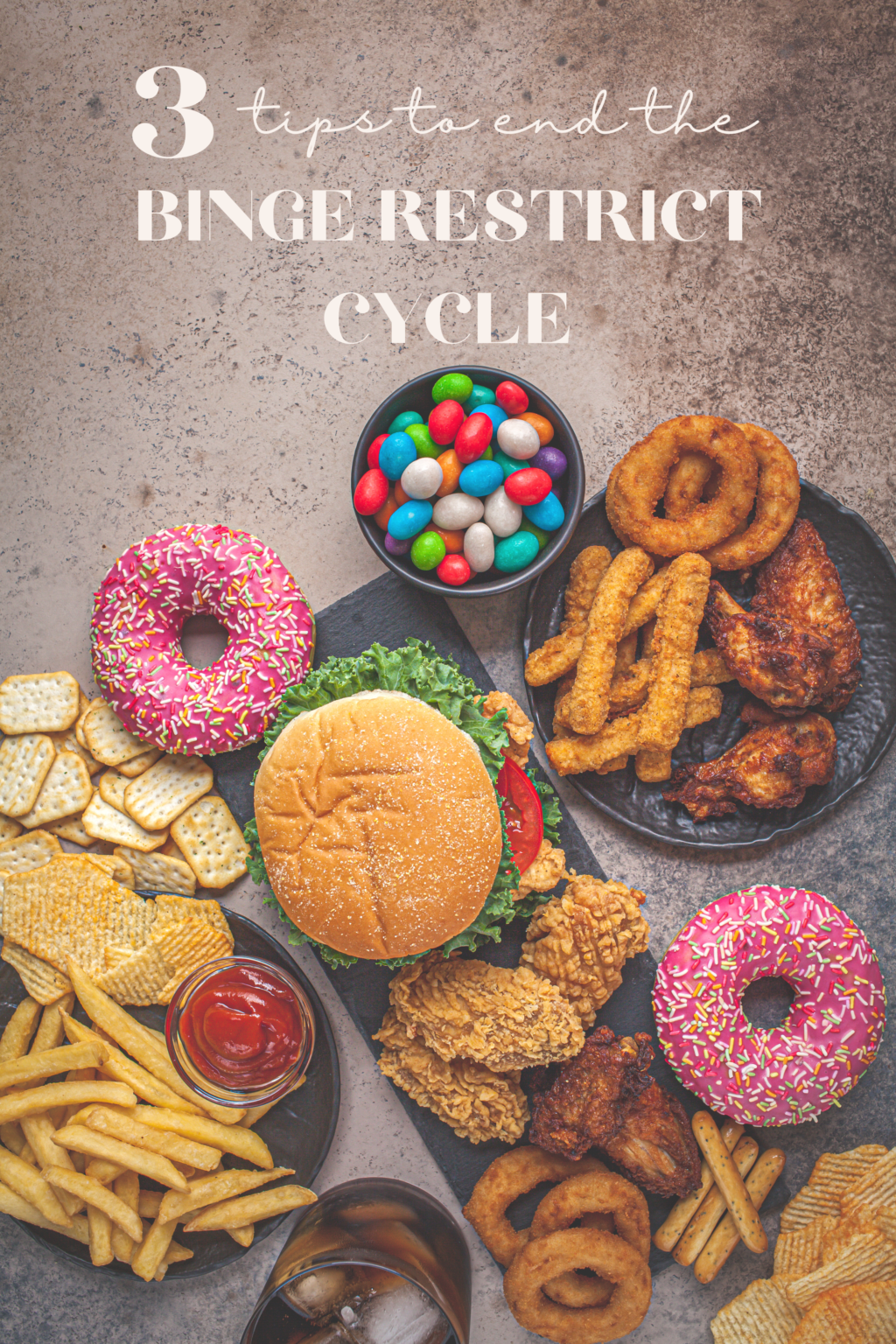 a photo of onion rings, donuts, burgers and fries with the text that says 3 tips to end the binge restrict cycle