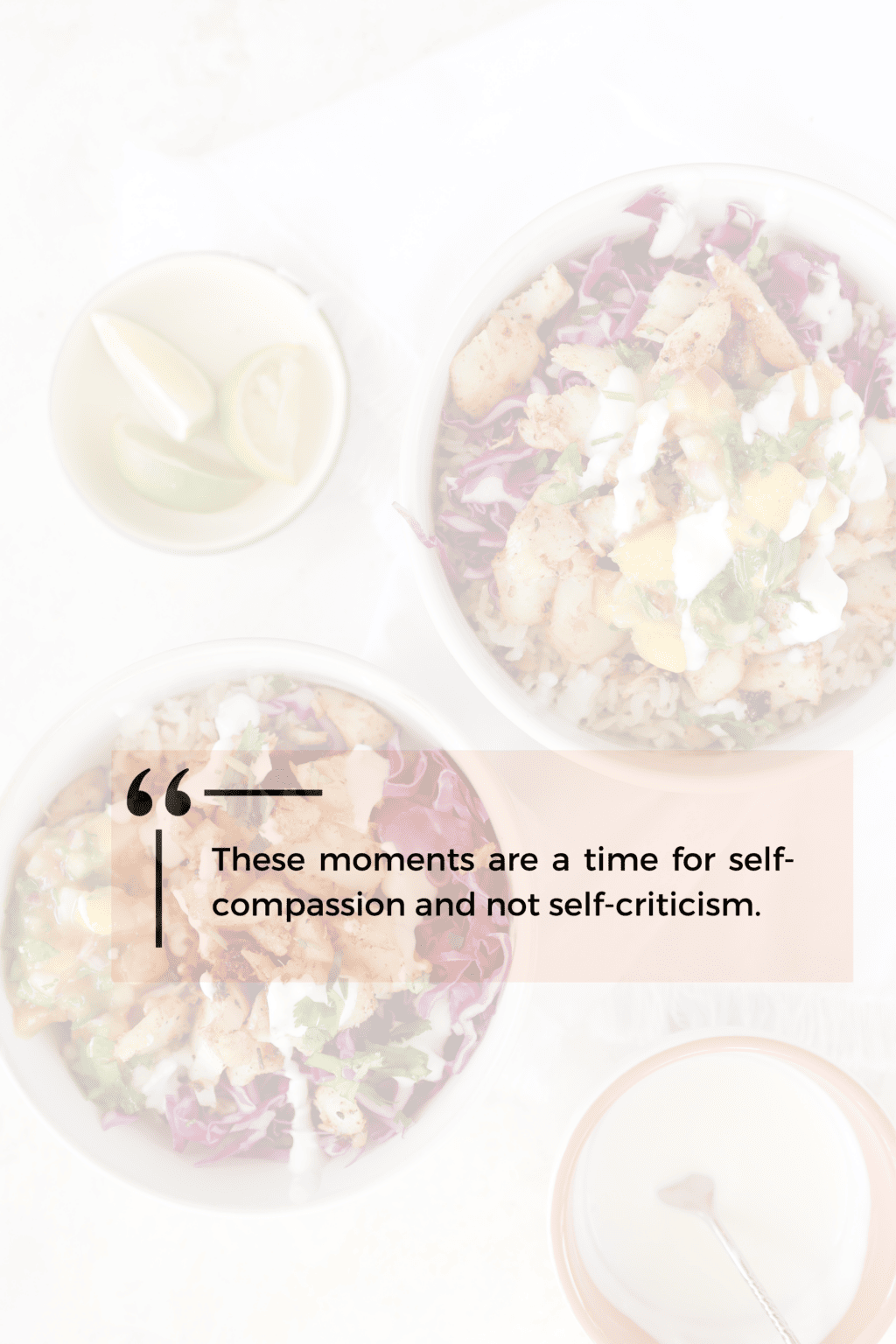 An image of two white bowls of food with the quote "these moments are a time for self-compassion and not self-criticism."